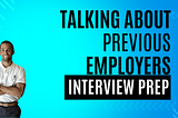 Mastering Job Interviews: The Art of Talking About Past Employers Without Negative Remarks