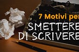 7 Motivi per smettere di scrivere
