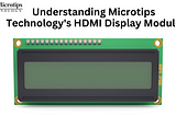 Understanding Microtips Technology’s HDMI Display Module