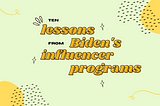 10 Lessons from Biden’s Influencer Programs