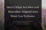 Here’s What Ace Men and Masculine Aligned Aces Want You To Know