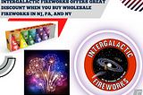 Intergalactic Fireworks Offers Great Discount When You Buy Wholesale Fireworks in NJ, PA, and NY