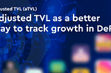 Adjusted TVL as a better way to track growth in DeFi