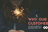 Why our customers renew