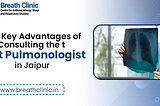 The Key Advantages of Consulting the Best Pulmonologist in Jaipur