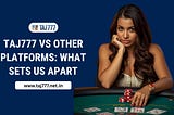 Taj777 vs Other Platforms: What Sets Us Apart