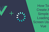 How To Create A Simple Loading Screen Using Vue