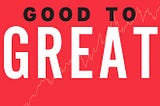 Book review: Good to Great: Why Some Companies Make the Leap… and Others Don’t by James C. Collins