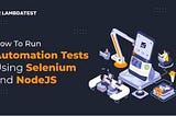 How To Run Automation Tests Using Selenium and NodeJS [With Example]