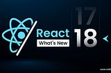 Title: Exploring the Transition from React Version 17 to Version 18: What’s New and Improved