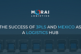 The Success of 3PLs and Mexico as a Logistics Hub