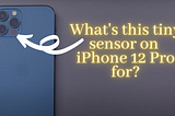 LiDAR sensor on iPhone 12 Pro! Why?