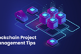 Project Management Tips for Working with Blockchain Developers