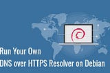 Set Up DNS over HTTPS (DoH) Resolver on Debian with DNSdist