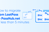 Migrate from LastPass to PassHub in less than 5 minutes