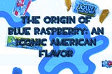 The origin of Blue Raspberry: an Iconic American flavor