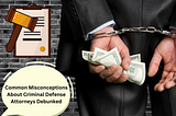 Common Misconceptions About Criminal Defense Attorneys Debunked