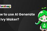 How to use AI Generate on Ivy Maker？