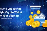 Choose the Right Crypto Wallet for Your Business
