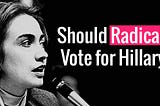 Should Radicals Vote for Hillary?