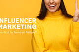 Influencer Marketing: Shortcut to Fame or Failure?