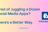 Tired of Juggling a Dozen Social Media Apps? There’s a Better Way.