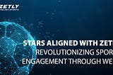 Stars Aligned with Zetly: Revolutionizing Sports Engagement through Web3