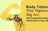 Tiny Pigments, Big Art: The Surprising Science of Tattoo Ink in Your Skin