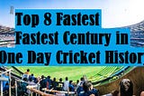 the top 8 fastest centuries in cricket history