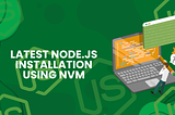 A Beginner’s Guide to Installing latest Node.js with NVM on Linux