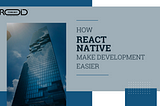 How React Native makes development easier