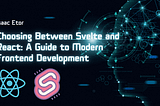 Choosing Between Svelte and React: A Guide to Modern Frontend Development