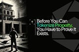 Before You Can Tokenize Property, You Have to Prove It Exists