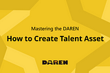 How to Create Talent Asset on DAREN