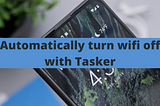 Automatically turn wifi off with Tasker