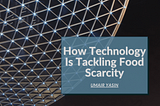 How Technology Is Tackling Food Scarcity