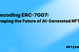 Decoding ERC-7007: Shaping the Future of AI-Generated NFTs