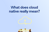 What Does Cloud Native Really Mean?