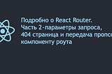Подробно о React Router.