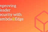 Adding HTTP Security Headers Using Lambda@Edge.
