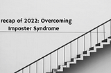 A recap of 2022: Overcoming Imposter Syndrome