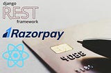 How to integrate Razorpay payment gateway with Django REST framework and React.Js