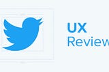 Twitter UX Review — June 2018
