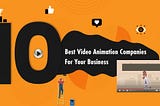 Top 10 Video Animation Companies In 2022 For Your Business