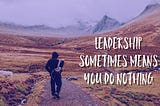 Sometimes Leadership Means Doing Nothing