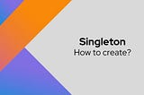 Singleton: How to create?