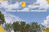 Firebase Serverless Development