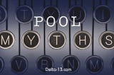 8 Delta-13 Pool Myths. If You Have Heard These, Don’t Believe Them!