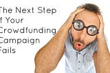 What’s the Next Step if Your Crowdfunding Campaign Fails?