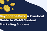 Beyond the Buzz: A Practical Guide to Web3 Content Marketing Success